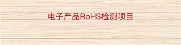 电子产品RoHS检测项目