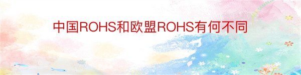 中国ROHS和欧盟ROHS有何不同