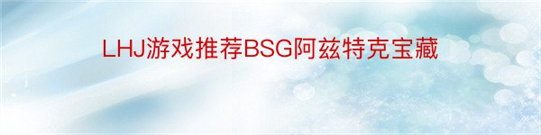 LHJ游戏推荐BSG阿兹特克宝藏