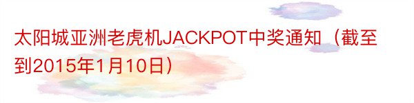 太阳城亚洲老虎机JACKPOT中奖通知（截至到2015年1月10日）